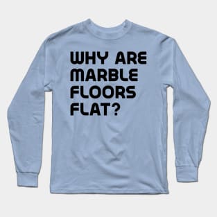 Why are marble floors flat? Long Sleeve T-Shirt